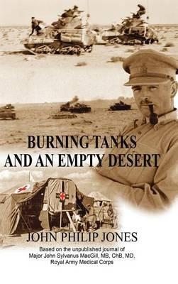 Burning Tanks and an Empty Desert: Based on the unpublished journal of Major John Sylvanus MacGill, MB, ChB, MD, Royal Army Medical Corps - John Philip Jones - cover