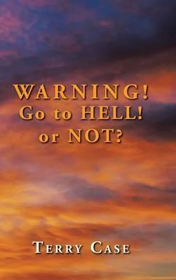 Warning! Go to Hell! or Not?: Be a DISCIPLE Making DISCIPLES! - Terry Case - cover