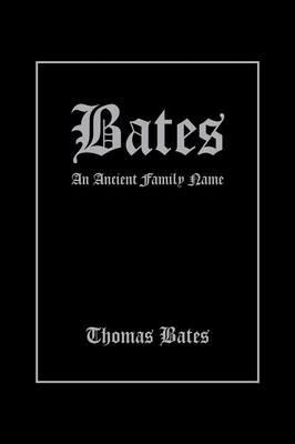Bates: An Ancient Family Name - Thomas Bates - cover