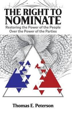 The Right to Nominate: Restoring the Power of the People over the Power of the Parties - Thomas Peterson - cover