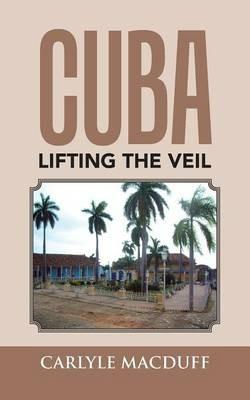 Cuba Lifting the Veil - Carlyle Macduff - cover
