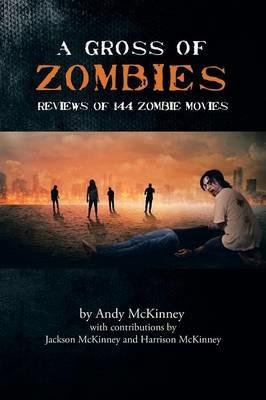 A Gross of Zombies: Reviews of 144 Zombie Movies - Andy McKinney - cover
