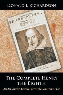 The Complete Henry the Eighth: An Annotated Edition of the Shakespeare Play - Donald J Richardson - cover