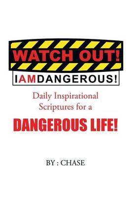 Watch Out! I AM Dangerous!: Daily Inspirational Scriptures for a Dangerous Life! - Chase - cover