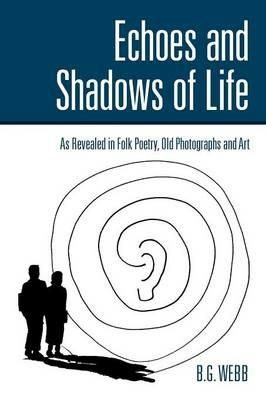Echoes and Shadows of Life: As Revealed in Folk Poetry, Old Photographs and Art - B G Webb - cover
