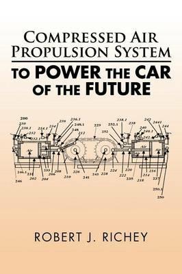 Compressed Air Propulsion System to Power the Car of the Future - Robert J Richey - cover