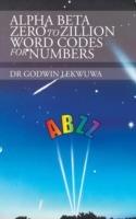 Alpha Beta Zero to Zillion Word Codes for Numbers - Dr Godwin Lekwuwa - cover