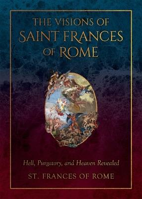The Visions of Saint Frances of Rome: Hell, Purgatory, and Heaven Revealed - St Frances Of Rome - cover
