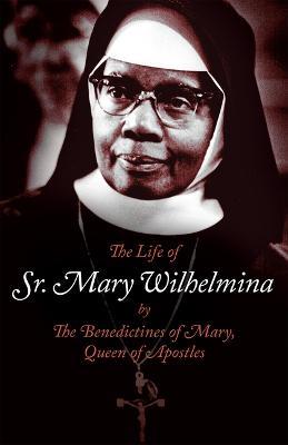 The Life of Sr. Mary Wilhelmina - Benedictines of Mary Queen of Apostles - cover