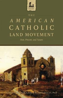 The American Catholic Land Movement: Past, Present, and Future - R Jared Staudt,Jason M Craig - cover