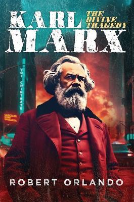 Karl Marx: The Divine Tragedy - Robert Orlando - cover