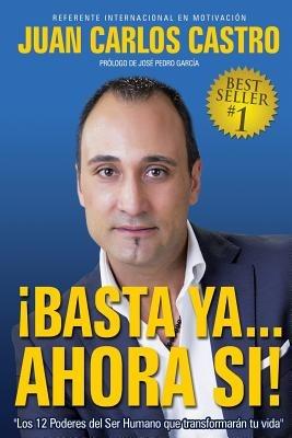 !!!Basta Ya ...Ahora si!!!: Los 12 poderes del Ser Humano que transformaran tu vida - Juan Carlos Castro - cover
