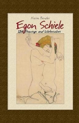 Egon Schiele: 154 Drawings and Watercolors - Narim Bender - cover