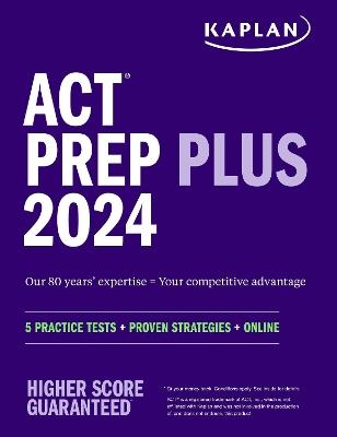 ACT Prep Plus 2024: Includes 5 Full Length Practice Tests, 100s of Practice Questions, and 1 Year Access to Online Quizzes and Video Instruction - Kaplan Test Prep - cover