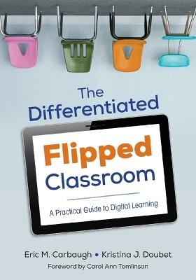 The Differentiated Flipped Classroom: A Practical Guide to Digital Learning - Eric M. Carbaugh,Kristina J. Doubet - cover