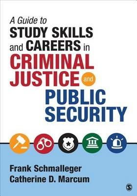 A Guide to Study Skills and Careers in Criminal Justice and Public Security - Frank A. Schmalleger,Catherine D. Marcum - cover