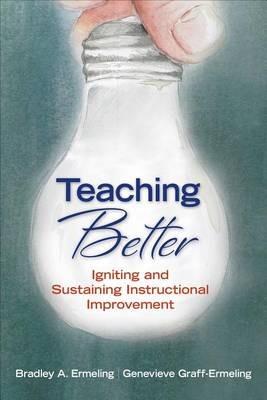 Teaching Better: Igniting and Sustaining Instructional Improvement - Bradley A. Ermeling,Genevieve J. Graff-Ermeling - cover