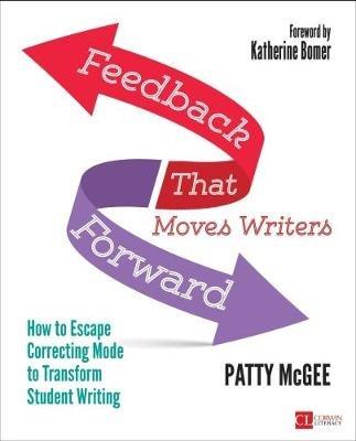 Feedback That Moves Writers Forward: How to Escape Correcting Mode to Transform Student Writing - Patty McGee - cover