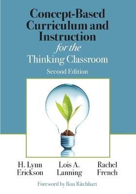 Concept-Based Curriculum and Instruction for the Thinking Classroom - H. Lynn Erickson,Lois A. Lanning,Rachel French - cover