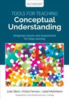 Tools for Teaching Conceptual Understanding, Secondary: Designing Lessons and Assessments for Deep Learning - Julie Stern,Krista Ferraro,Juliet Mohnkern - cover