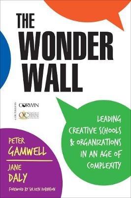 The Wonder Wall: Leading Creative Schools and Organizations in an Age of Complexity - Peter Gamwell,Jane Daly - cover