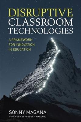 Disruptive Classroom Technologies: A Framework for Innovation in Education - Sonny Magana - cover