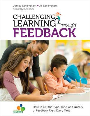 Challenging Learning Through Feedback: How to Get the Type, Tone and Quality of Feedback Right Every Time - James A. Nottingham,Jill Nottingham - cover