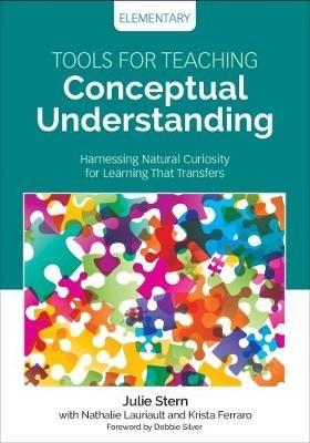 Tools for Teaching Conceptual Understanding, Elementary: Harnessing Natural Curiosity for Learning That Transfers - Julie Stern,Nathalie Lauriault,Krista Ferraro - cover