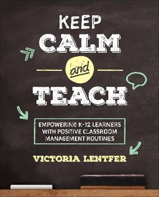 Keep CALM and Teach: Empowering K-12 Learners With Positive Classroom Management Routines - Victoria S. Lentfer - cover