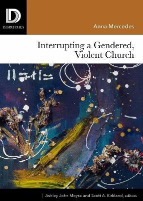 Interrupting a Gendered, Violent Church - Anna Mercedes - cover