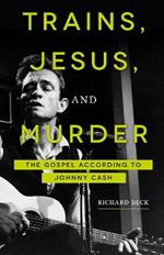 Trains, Jesus, and Murder: The Gospel According to Johnny Cash