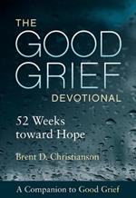 The Good Grief Devotional: 52 Weeks toward Hope