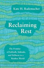 Reclaiming Rest: The Promise of Sabbath, Solitude, and Stillness in a Restless World