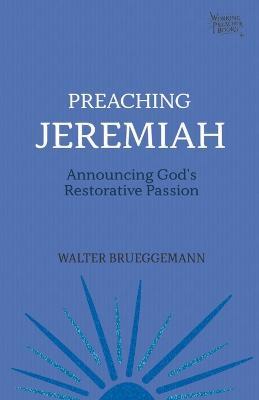 Preaching Jeremiah: Announcing God's Restorative Passion - Brueggemann, Walter - cover