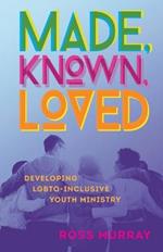 Made, Known, Loved: Developing LGBTQ-Inclusive Youth Ministry