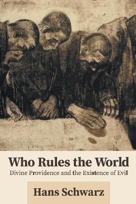 Who Rules the World: Divine Providence and the Existence of Evil - Hans Schwarz - cover