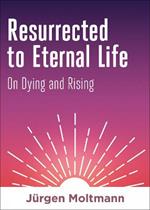 Resurrected to Eternal Life: On Dying and Rising