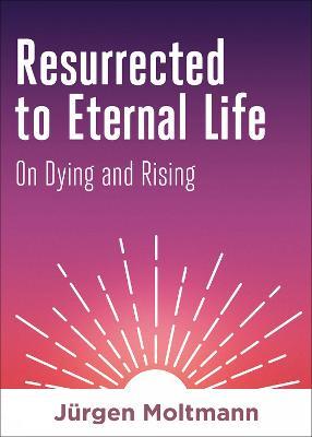 Resurrected to Eternal Life: On Dying and Rising - Jürgen Moltmann - cover