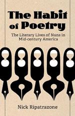 The Habit of Poetry: The Literary Lives of Nuns in Mid-century America