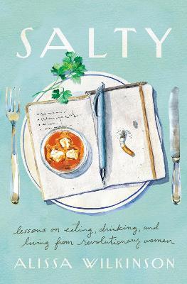 Salty: Lessons on Eating, Drinking, and Living from Revolutionary Women - Alissa Wilkinson - cover
