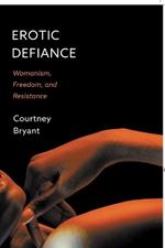Erotic Defiance: Womanism, Freedom, and Resistance