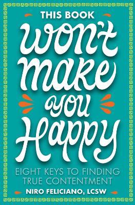 This Book Won't Make You Happy: Eight Keys to Finding True Contentment - Niro Feliciano - cover