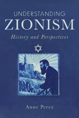 Understanding Zionism: History and Perspectives - Anne Perez - cover