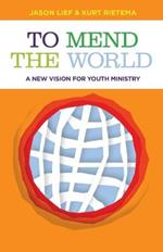 To Mend the World: A New Vision for Youth Ministry