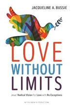 Love Without Limits: Jesus' Radical Vision for Love with No Exceptions