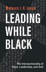 Leading While Black: The Intersectionality of Race, Leadership, and God
