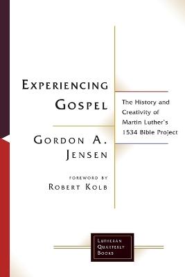 Experiencing Gospel: The History and Creativity of Martin Luther's 1534 Bible Project - Gordon A. Jensen - cover