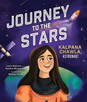 Journey to the Stars: Kalpana Chawla, Astronaut - Laurie Wallmark,Raakhee Mirchandani - cover