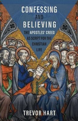 Confessing and Believing: The Apostles’ Creed as Script for the Christian Life - Trevor Hart - cover