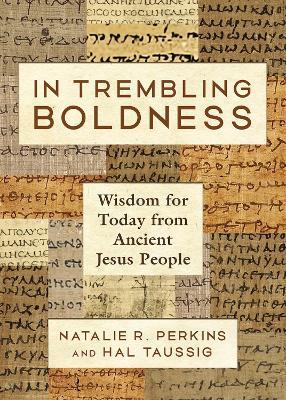 In Trembling Boldness: Wisdom for Today from Ancient Jesus People - Natalie R. Perkins,Hal Taussig - cover